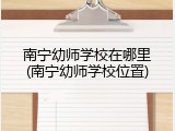 南宁幼师学校在哪里(南宁幼师学校位置)