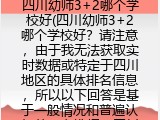 四川幼师3+2哪个学校好(四川幼师3+2哪个学校好？请注意，由于我无法获取实时数据或特定于四川地区的具体排名信息，所以以下回答是基于一般情况和普遍认知的。在选择“四川幼师3+2哪个学校好”时，可以考虑