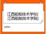 江西船舶技术学校(江西船舶技术学院)