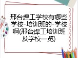 邢台焊工学校有哪些学校-培训班的-学校啊(邢台焊工培训班及学校一览)