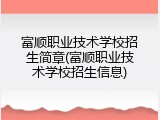 富顺职业技术学校招生简章(富顺职业技术学校招生信息)