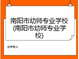 南阳市幼师专业学校(南阳市幼师专业学校)