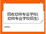 招收幼师专业学校(幼师专业学校招生)