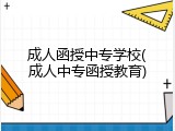 成人函授中专学校(成人中专函授教育)