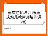 重庆幼师培训班(重庆幼儿教育师培训课程)