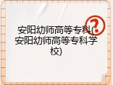 安阳幼师高等专科(安阳幼师高等专科学校)