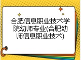 合肥信息职业技术学院幼师专业(合肥幼师信息职业技术)
