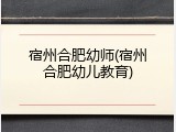 宿州合肥幼师(宿州合肥幼儿教育)