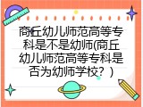 商丘幼儿师范高等专科是不是幼师(商丘幼儿师范高等专科是否为幼师学校？)