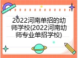 2022河南单招的幼师学校(2022河南幼师专业单招学校)