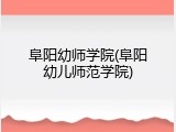 阜阳幼师学院(阜阳幼儿师范学院)