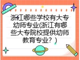 浙江哪些学校有大专幼师专业(浙江有哪些大专院校提供幼师教育专业？)
