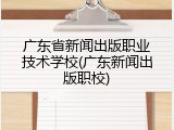广东省新闻出版职业技术学校(广东新闻出版职校)