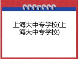 上海大中专学校(上海大中专学校)