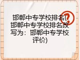 邯郸中专学校排名(邯郸中专学校排名改写为：邯郸中专学校评价)