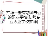 推荐一些有幼师专业的职业学校(幼师专业职业学校推荐)