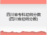 四川省专科幼师分数(四川省幼师分数)