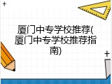 厦门中专学校推荐(厦门中专学校推荐指南)