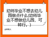 幼师毕业不想去幼儿园做点什么(幼师毕业不想做幼儿园，可转行。)