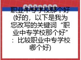 职业中专学校那个好(好的，以下是我为您改写的关键词“职业中专学校那个好”：比较职业中专学校哪个好)