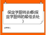 保定学厨师去哪(保定学厨师的最佳去处)