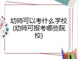 幼师可以考什么学校(幼师可报考哪些院校)