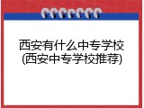 西安有什么中专学校(西安中专学校推荐)