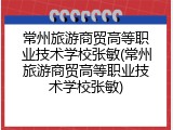 常州旅游商贸高等职业技术学校张敏(常州旅游商贸高等职业技术学校张敏)