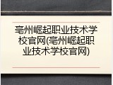 亳州崛起职业技术学校官网(亳州崛起职业技术学校官网)