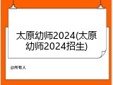 太原幼师2024(太原幼师2024招生)