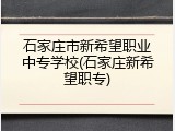 石家庄市新希望职业中专学校(石家庄新希望职专)