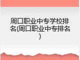周口职业中专学校排名(周口职业中专排名)