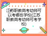江苏职教高考幼师可以考哪些学校(江苏职教高考幼师可考学校)