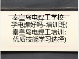 秦皇岛电焊工学校-学电焊好吗-培训班(秦皇岛电焊工培训：优质技能学习选择)