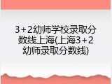 3+2幼师学校录取分数线上海(上海3+2幼师录取分数线)