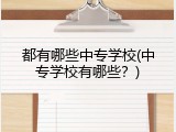 都有哪些中专学校(中专学校有哪些？)