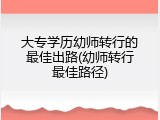 大专学历幼师转行的最佳出路(幼师转行最佳路径)