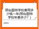 邢台厨师学校费用多少钱一年(邢台厨师学校年费多少？)