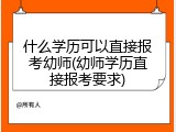 什么学历可以直接报考幼师(幼师学历直接报考要求)