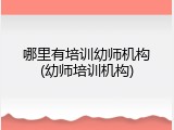 哪里有培训幼师机构(幼师培训机构)