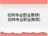 幼师专业职业推荐(幼师专业职业推荐)