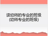 读幼师的专业的班级(幼师专业的班级)
