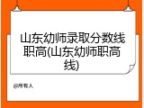 山东幼师录取分数线职高(山东幼师职高线)