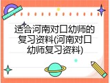 适合河南对口幼师的复习资料(河南对口幼师复习资料)