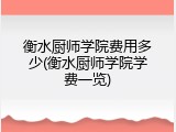 衡水厨师学院费用多少(衡水厨师学院学费一览)