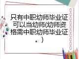 只有中职幼师毕业证可以当幼师(幼师资格需中职幼师毕业证。)