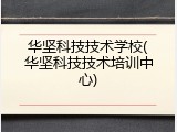 华坚科技技术学校(华坚科技技术培训中心)