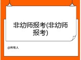 非幼师报考(非幼师报考)