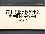 高中职业学校学什么(高中职业学校学什么？)