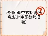 杭州中职学校招聘信息(杭州中职教师招聘)